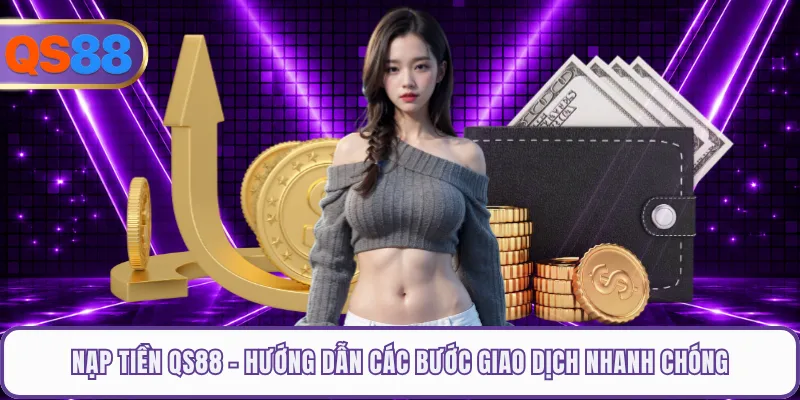 Nạp Tiền QS88 - Hướng Dẫn Các Bước Giao Dịch Nhanh Chóng