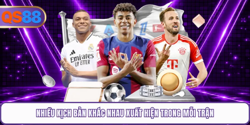 Nhiều kịch bản khác nhau xuất hiện trong mỗi trận