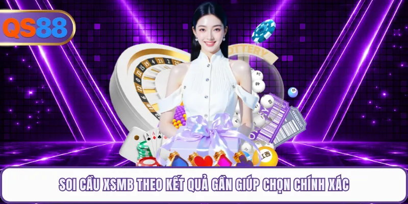 Soi cầu XSMB theo kết quả gần giúp chọn chính xác