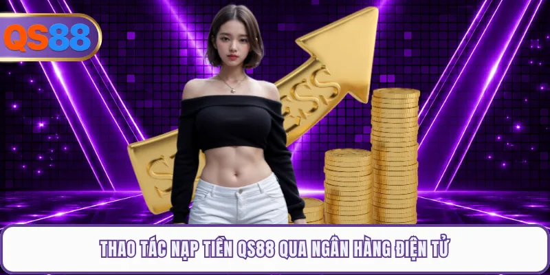 Thao tác nạp tiền QS88 qua ngân hàng điện tử