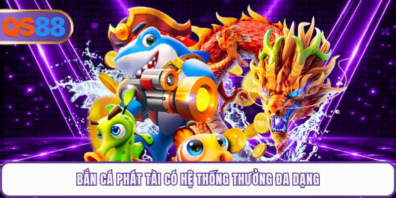 Bắn Cá Phát Tài có hệ thống thưởng đa dạng