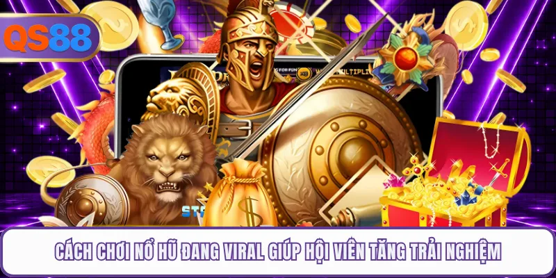 Cách Chơi Nổ Hũ Đang Viral Giúp Hội Viên Tăng Trải Nghiệm