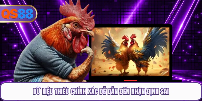 Dữ liệu thiếu chính xác dễ dẫn đến nhận định sai