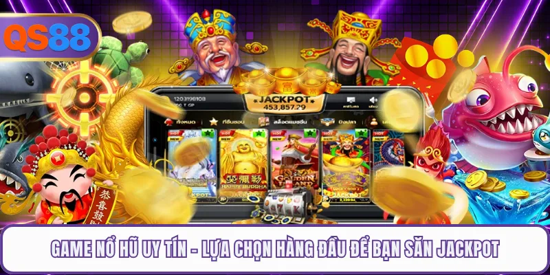 Game Nổ Hũ Uy Tín - Lựa Chọn Hàng Đầu Để Bạn Săn Jackpot