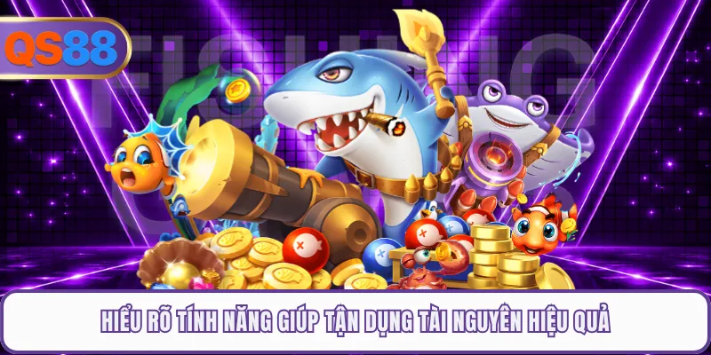 Hiểu rõ tính năng giúp tận dụng tài nguyên hiệu quả