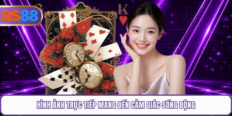 Hình ảnh trực tiếp mang đến cảm giác sống động