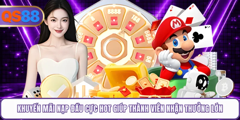 Khuyến Mãi Nạp Đầu Cực Hot Giúp Thành Viên Nhận Thưởng Lớn
