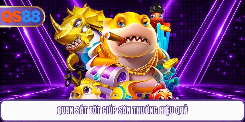 Quan sát tốt giúp săn thưởng hiệu quả