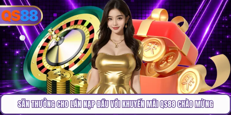 Săn thưởng cho lần nạp đầu với khuyến mãi QS88 chào mừng