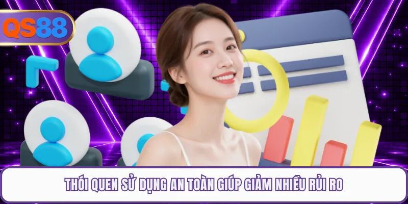 Thói quen sử dụng an toàn giúp giảm nhiều rủi ro