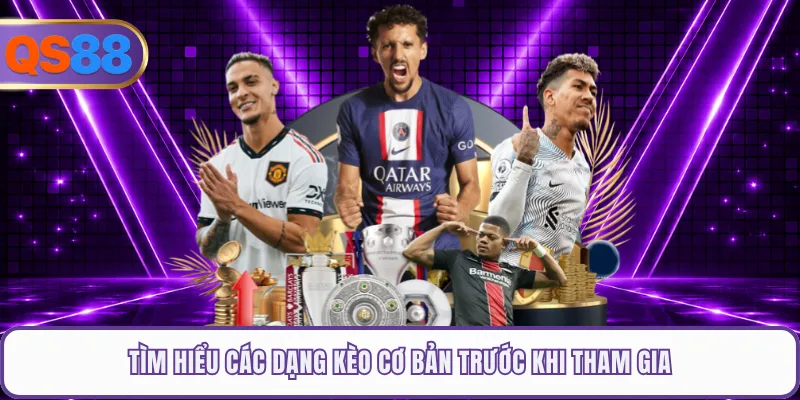 Tìm hiểu các dạng kèo cơ bản trước khi tham gia